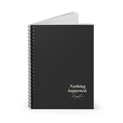 Nothing Happened Spiral Notebook
